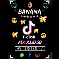 Banana TikTok - Mix Julio 20 - [ By. Luis Lopez Edit @20 ] by Dj Luis López