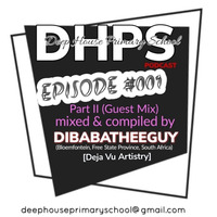 DEEP HOUSE PRIMARY SCHOOL PODCAST - EPISODE #001  - Part II (Guest Mix) - Mixed &amp; Compiled By DIBABA THEE GUY (Bloemfontein, Free State Province, South Africa) [Deja Vu Artistry] by DHPS Podcast, 2022