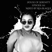 House of Serenity - Episode 011 - Mixed by Rea Blaque by Rea Blaque