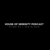 House of Serenity-Episode 014 - Mixed by Rea Blaque by Rea Blaque