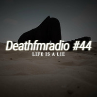 DFM44 - Life Is a Lie by Deathfmradio.