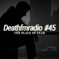 DFM45 - The Place Of Fear by Deathfmradio.