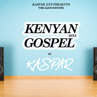 KENYAN GOSPEL *THEE ALBUM* MIXX BY KASPAR by KASPAR THE DJ