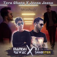 Tera Ghata X Jeena Jeena - Mashup by Manish Rawat X Dj Shabster by Dj Shabster