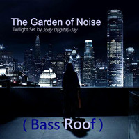 The Garden of Noise (Bass Roof) - Twilight Set by JodyD(igital)-Jay by Jody Musica