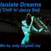 Isolate Dreams -  Jody D(igital)-Jay Chill 'n' Jazzy Set by Jody Musica