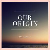 OUR ORIGIN by JUAN GRAO