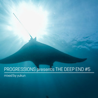 09. Progressions pres. The Deep End #5 - Mixed by Yukun by Progressions Asia