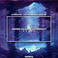 Eliminate - You're Gonna Love Me (feat. Leah Culver) (Sharkh Anjeel &amp; Kastronaut Remix) by Kastronaut