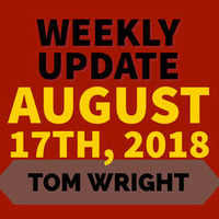 weekly Update - August 17th, 2018 by Tom Wright