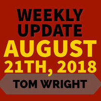 weekly Update - August 21th, 2018 by Tom Wright