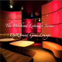 The Weekend Extender Series: DpRSound Goes Lounge by DpRSound