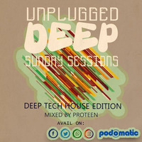Unplugged Deep Sunday Sessions Episode 2 Part A - Deep Tech &amp; Deep House Mix By Proteen by UnPlugged Deep Sunday Sessions
