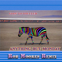 Anything But Monday - Going The Club (Rob Moores Remix) by Rob Moore