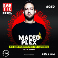 MACEO PLEX - KAOTIK ROOM EP 030 by FABRIC LIVE