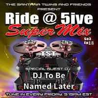 Ride at 5ive SuperMix Se3 Ep18 DJ 2BeNamedL8ter by DJ To Be Named Later