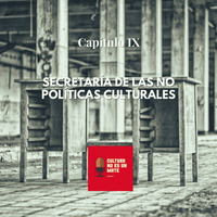 Capítulo IX - Secretaría de las no políticas culturales by Cultura no es un mate