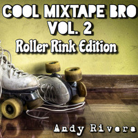 Cool Mixtape Bro Vol. 2 Rink Edition - Andy Rivera by Andy Rivera
