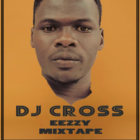 🔥DeeJay Cross EeZzY - MixTape♫♫♫ by Deejay Cross UG