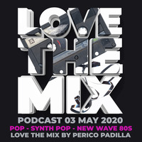  LOVE THE MIX PODCAST 80S - POP | SYNTH POP | NEW WAVE | 03 MAY 2020 By Perico Padilla by LOVETHEMIXPODCAST