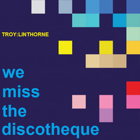 Troy Linthorne - We Miss The Discotheque by Barking Boy
