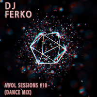 AWOL Sessions #10 (Dance Mix) Mixed By Dj Ferko by Dj Ferko