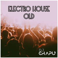 Mix Electro House Old - DJ CHAPU by Djchapu Peru