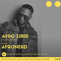 THE AFRO LIBRE SHOW BY CHARACTER FT AFRONERD by Resurrected Youth radio