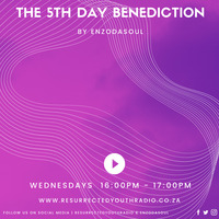 THE 5TH DAY BENEDICTION BY ENZODASOUL by Resurrected Youth radio