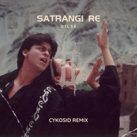 Dil Se - Satrangi Re (CYKOSID Remix) by CYKOSID