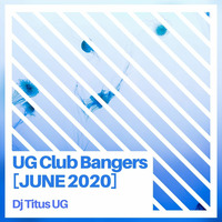 UG Club Bangers [JUNE 2020] by Dj Titus UG