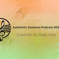 Authentic Sessions 003 Guest Mix By Deep-Intac [Limpopo] S.A by Authentic Sessions Podcast
