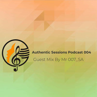 Authentic Sessions 004 Guest Mix By Mr 007 SA [Limpopo] SA by Authentic Sessions Podcast