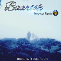 Baarish Tropical Remix 2017 -DJ R Factor by DJ R Factor