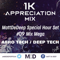 MattDeDeep Special Hour Set 1K Appreciation #09 Mix Mega AfroTech by MattDeDeep