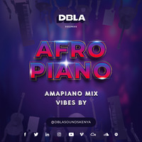 DJ DBLA'S AFRO PIANO MIXTAPE [AMAPIANO] by DBLA SOUNDS KENYA
