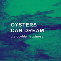 The Double Happiness - Oysters Can Dream by 4000RECORDS