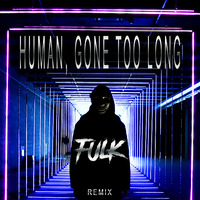 Human, Gone Too Long (FULK REMIX) by Fulk