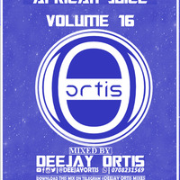 African Juice Vol. 16 By Deejay Ortis Afrobeats, Bongo, Kenya &amp; Gengetone by Deejay Ortis