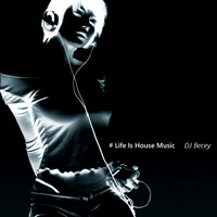 Life is House Music #008 by DJ Becey