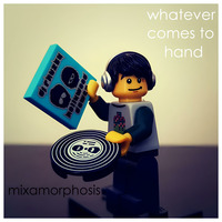 Whatever Comes To Hand by Mixamorphosis