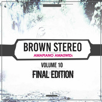 Brown Stereo - AmaPiano AmaSwidi Mix Vol.10 (Final Edition) by Brown-Stereo Muzikk