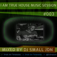 I Am True House Music Session#003 - Mixed By DJ Small Jon by DJ Small Jon