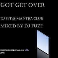 Dj Fuze - Got Get Over (DJ SET@ Mantra Club 2005) by DJ FUZE