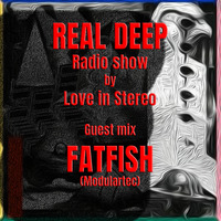 Real Deep radio show (Fatfish guest mix) #16 by Love in Stereo by Real Deep radio show