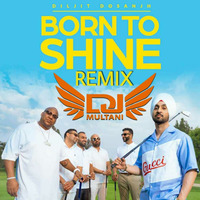 DJ MULTANI FT - DILJIT DOSANJH - BORN 2 SHINE REMIX by DJ MULTANI