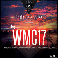 WINTER MUSIC CONFERENCE COMPILATION (MY WMC 2017) By Chris Delahouse by Chris Delahouse