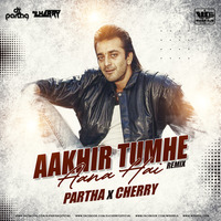 Aakhir Tumhe Aana Remix Partha X Cherry by WiderDJS™©
