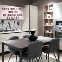 DEEP SOULFUL HOUSE KITCHEN MIX BY DJ EX by DJ Ex