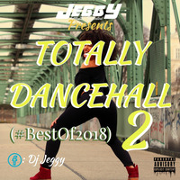 Totally Dancehall 2 (#BestOf2K18) by Dj Jeggy